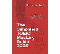 The Simplified TOEIC Mastery Guide 2026: Complete Preparation with Practice Tests, Solved Answers, Strategies, Vocabulary, Grammar, and Speaking & Writing Support
