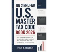 The Simplified U.S. Master Tax Code Book 2026: A Clear Breakdown of Tax Structure, Filing Principles, Key Deductions, and How Federal Tax Rules Function