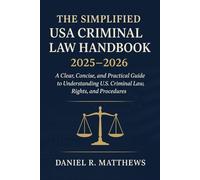 The Simplified USA Criminal Law Handbook 2025 - 2026: A Clear, Concise, and Practical Guide to Understanding U.S. Criminal Law, Rights, and Procedures
