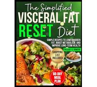 THE SIMPLIFIED VISCERAL FAT RESET DIET: Simple Recipes to Lower Hidden Fat, Boost Metabolism, and Improve Long-Term Health