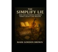 The Simplify Lie: How Decluttering Destroys Family Legacy and Wealth