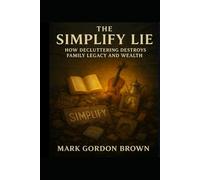 The Simplify Lie: How Decluttering Destroys Family Legacy and Wealth
