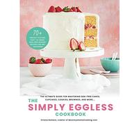 The Simply Eggless Cookbook: The Ultimate Guide for Mastering Egg-Free Cakes, Cupcakes, Cookies, Brownies, and More