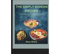 The Simply Korean Kitchen: Simple, Delicious Dishes for Everyday Cooking