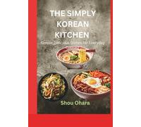 The Simply Korean Kitchen: Simple, Delicious Dishes for Everyday Cooking