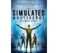The Simulated Multiverse : An MIT Computer Scientist Explores Parallel Universes, the Simulation Hypothesis, Quantum Computing and the Mandela Effect