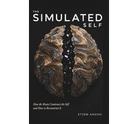 THE SIMULATED SELF: How the Brain Constructs the Self and How to Reconstruct It (THE SELF SYSTEM)