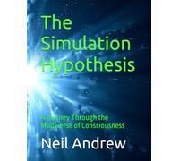 The Simulation Hypothesis: A Journey Through the Multiverse of Consciousness