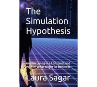 The Simulation Hypothesis: Are We Living in a Construct and Who or What Might Be Behind It (Beyond Reality III)