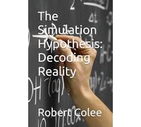 The Simulation Hypothesis: Decoding Reality