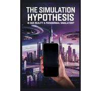 The Simulation Hypothesis: Is Our Reality a Paranormal Simulation?