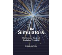 THE SIMULATORS: HOW HUMANS CONSTRUCT SIMULATIONS TO LIVE BY