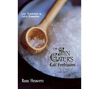 The Sin Eater's Last Confession: Lost Traditions of Celtic Shamanism