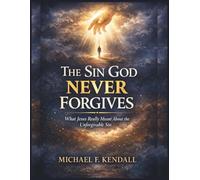 The Sin God Never Forgives: What Jesus Really Meant About the Unforgivable Sin