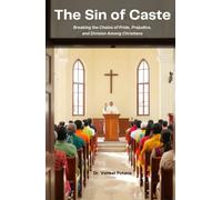 The Sin of Caste: Breaking the Chains of Pride, Prejudice, and Division Among Christians