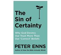 The Sin of Certainty: Why God desires our trust more than our 'correct' beliefs