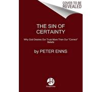 The Sin Of Certainty: Why God Desires Our Trust More Than Our "Correct" Beliefs