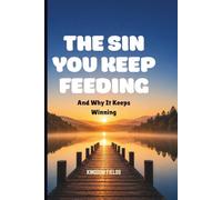THE SIN YOU KEEP FEEDING: And Why It Keeps Winning: 18 (MADE NEW SERIES BY KINGDOM FIELDS)