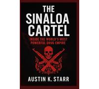 The Sinaloa Cartel: Inside the World’s Most Powerful Drug Empire (The Cartels chronicle series)