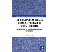 The Singaporean Muslim Community’s Road to Social Mobility : Intersections of Values and Structural Impediments