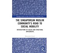 The Singaporean Muslim Community’s Road to Social Mobility: Intersections of Values and Structural Impediments (Routledge Studies on Islam and Muslims in Southeast Asia)