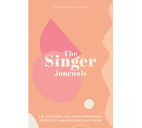 The Singer Journals: A 30 Day Journal for Creative Development, Productivity and Mindfulness with Writing Prompts for Singers