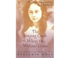 The Singing Creek Where the Willows Grow: The Mystical Nature Diary of Opal Whiteley