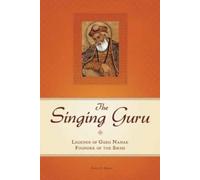The Singing Guru : Legends and Adventures of Guru Nanak, the First Sikh