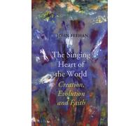 The Singing Heart of the World: Creation, Evolution and Faith