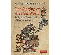 The Singing of the New World: Indigenous Voice in the Era of European Contact: 15 (New Perspectives in Music History and Criticism, Series Number 15)