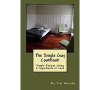 The Single Guy Cookbook: Simple Recipes Using 6 Ingredients or Less: Volume 7 (Cookbooks for Guys)