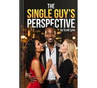 The Single Guy's Perspective: A Guide to the Lifestyle for Single men