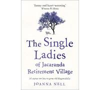 The Single Ladies of Jacaranda Retirement Village : An absolutely laugh out loud, heartwarming read of love, friendship and second chances at any age