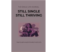 The Single Life Journal: Still Single, Still Thriving: Daily thoughts, laughs & brutally honest truths