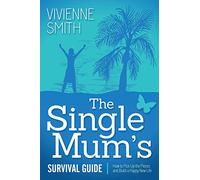 The Single Mum's Survival Guide: How to Pick Up the Pieces and Build a Happy New Life