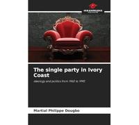 The single party in Ivory Coast: ideology and politics from 1960 to 1990