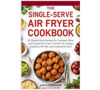 The Single-Serve Air Fryer Cookbook: 50 Quick & Easy Recipes for Compact, Mini, and 2-Quart Air Fryers. Perfect for College Students, RV Life, and Cooking for One. (Kitchen Magic Made Simple)