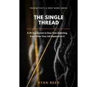 The Single Thread: A 30-Day System to Stop Task-Switching, Even When Your Job Depends on It (Productivity & Deep Work Series)