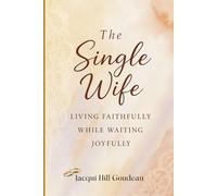 The Single Wife: Living Faithfully, While Waiting Joyfully!