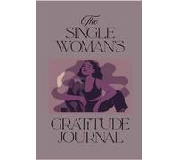 The Single Woman's Gratitude Journal: Daily Affirmations for Everyday Joy and Inner Peace