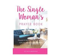 The Single Woman's Prayer Book: Prayers to Prepare Your Heart & Soul for Love, Romance, and Mr. Right