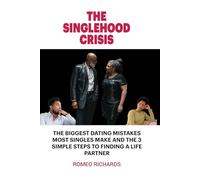 The Singlehood Crisis: The Biggest Dating Mistakes Most Singles Make And The 3 Simple Steps to Finding A Life Partner