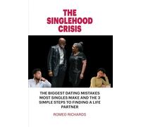 The Singlehood Crisis: The Biggest Dating Mistakes Most Singles Make And The 3 Simple Steps to Finding A Life Partner