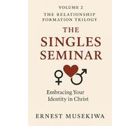 The Singles Seminar: How to Thrive, Grow, and Prepare for a Healthy Future (The Relationship Formation Trilogy)