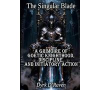 The Singular Blade: A Grimoire of Goetic Knighthood, Discipline, and Initiatory Action