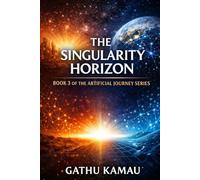 The Singularity Horizon: 3 (The-Artificial-Intelligence-Trilogy - step by step account of the development of Artificial intelligence)