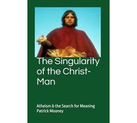 The Singularity of the Christ-Man: Atheism & the Search for Meaning