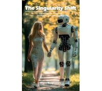 The Singularity Shift: Unveiling the Future of Humanity and Intelligence