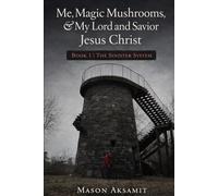 The Sinister System (Me, Magic Mushrooms & My Lord and Savior Jesus Christ)