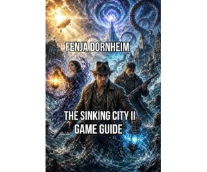 The Sinking City II Game Guide: Master Everything You Need to Outlast Arkhams Horrors and Actually Enjoy Doing It
